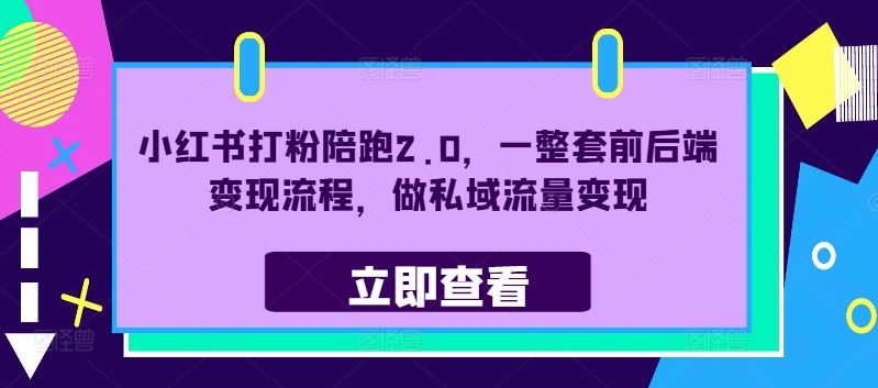 小红书打粉陪跑2.0，一整套前后端变现流程，做私域流量变现-玩备项目资源网