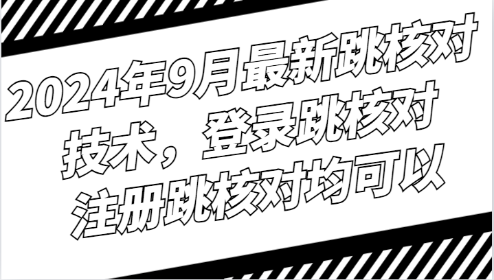 2024年9月最新跳核对技术，登录跳核对，注册跳核对均可以-玩备项目资源网