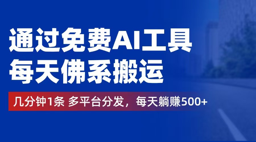 （12532期）通过免费AI工具，每天佛系搬运。几分钟1条多平台分发，每天躺赚500+-玩备项目资源网