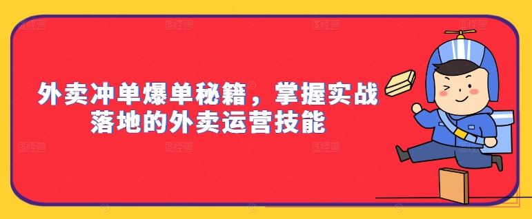 外卖冲单爆单秘籍，掌握实战落地的外卖运营技能-玩备项目资源网