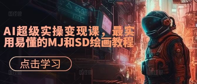 AI超级实操变现课，最实用易懂的MJ和SD绘画教程-玩备项目资源网