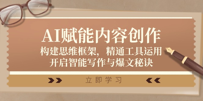 AI赋能内容创作：构建思维框架，精通工具运用，开启智能写作与爆文秘诀-玩备项目资源网