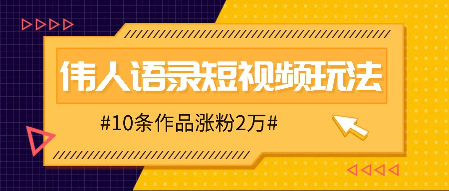 人人可做的伟人语录视频玩法，零成本零门槛，10条作品轻松涨粉2万-玩备项目资源网