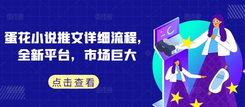 蛋花小说推文详细流程，全新平台，市场巨大-玩备项目资源网