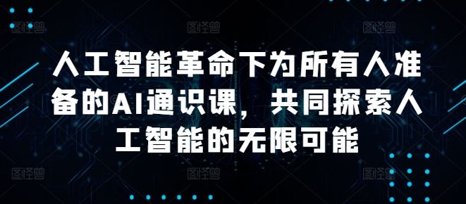 人工智能革命下为所有人准备的AI通识课，共同探索人工智能的无限可能-玩备项目资源网