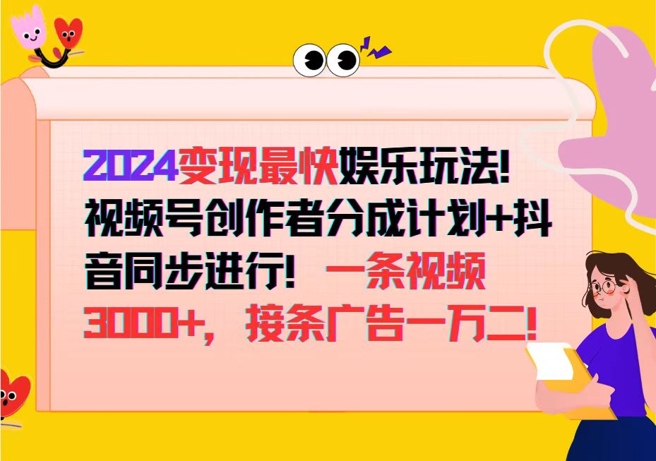 （12648期）2024变现最快娱乐玩法！视频号创作者分成计划+抖音同步进行！一条视频3…-玩备项目资源网