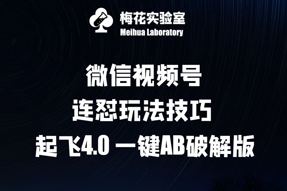 梅花实验窒微信视频号连怼玩法技巧起飞4.0一键AB破解版【揭秘】-玩备项目资源网