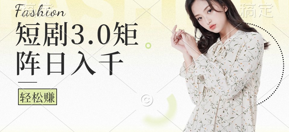短剧3.0矩阵玩法，超简单，普通人每天可以收入1000+-玩备项目资源网