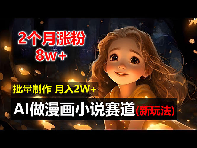 （12684期）2个月涨粉8w，新玩法AI做漫画小说赛道，操作简单可批量制作，新手小白…-玩备项目资源网