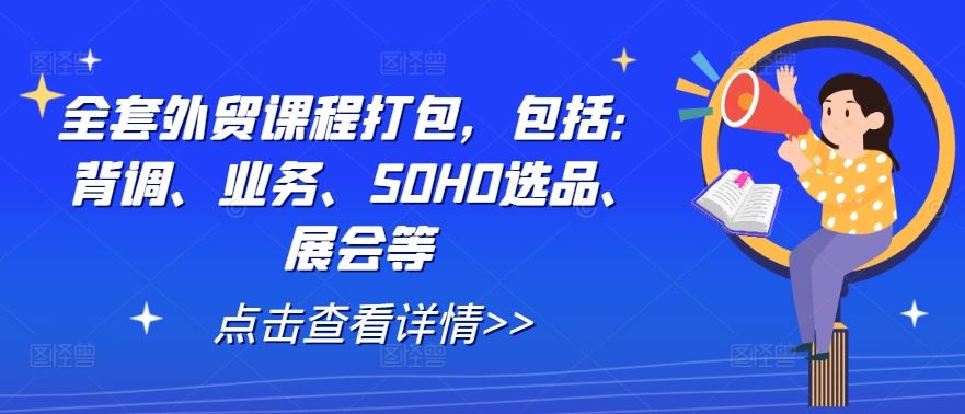 全套外贸课程打包，包括：背调、业务、SOHO选品、展会等-玩备项目资源网