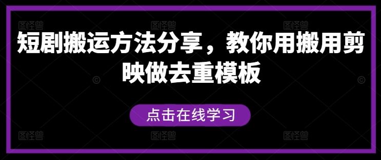 短剧搬运方法分享，教你用搬用剪映做去重模板-玩备项目资源网