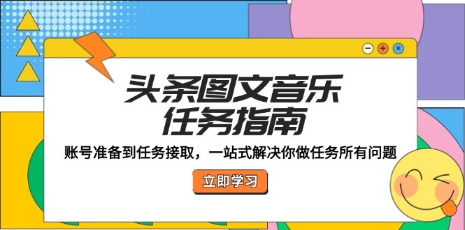 头条图文音乐任务指南：账号准备到任务接取，一站式解决你做任务所有问题-玩备项目资源网