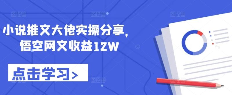 小说推文大佬实操分享，悟空网文收益12W-玩备项目资源网