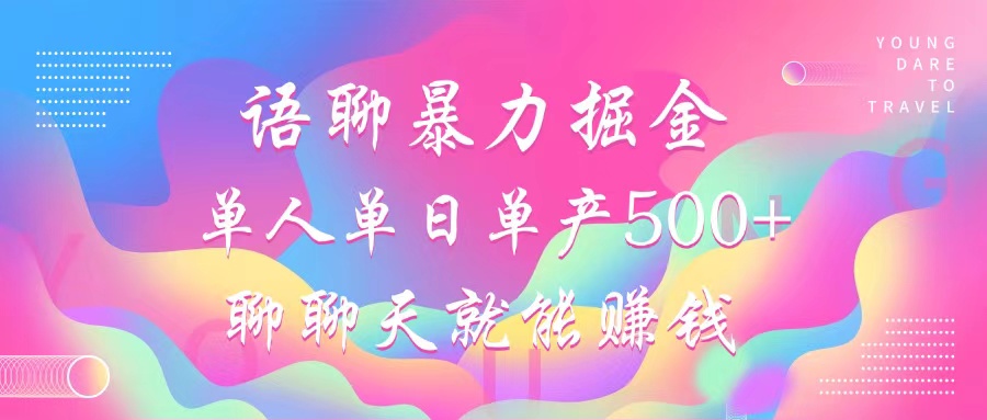 （12842期）语聊暴力掘金，聊聊天就能赚钱，小白也能无脑做，单人单日单产500+-玩备项目资源网