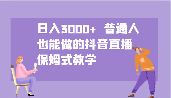 日入3000+  普通人也能做的抖音直播   保姆式教学-玩备项目资源网
