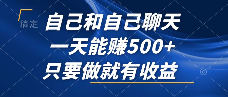 （12865期）自己和自己聊天，一天能赚500+，只要做就有收益，不可错过的风口项目！-玩备项目资源网