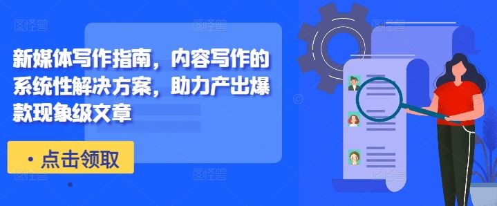 新媒体写作指南，内容写作的系统性解决方案，助力产出爆款现象级文章-玩备项目资源网