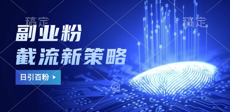 副业粉截流玩法与更新，不废号， 不封号。日引100+-玩备项目资源网