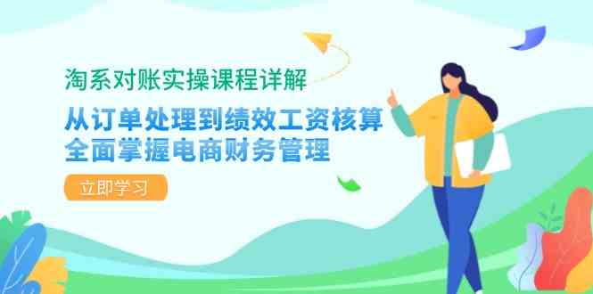 淘系对账实操课程详解：从订单处理到绩效工资核算，全面掌握电商财务管理-玩备项目资源网