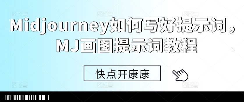 Midjourney如何写好提示词，MJ画图提示词教程-玩备项目资源网