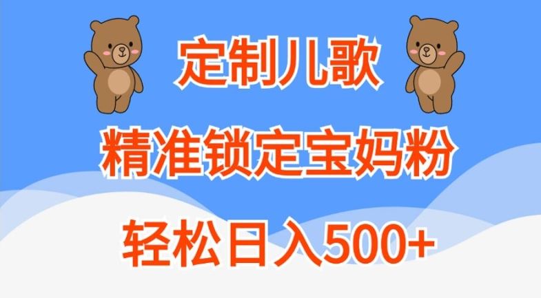 定制儿歌，精准锁定宝妈粉，轻松日入500+【揭秘】-玩备项目资源网