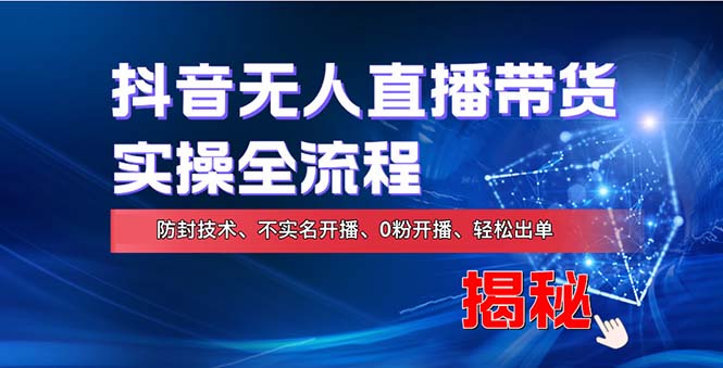 （13001期）在线赚钱新途径：如何用抖音无人直播实现财务自由，全套实操流程，含…-玩备项目资源网