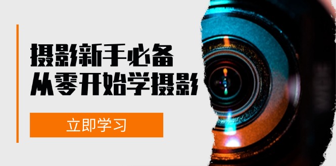 （13002期）摄影新手必备：从零开始学摄影，器材、光线、构图、实战拍摄及后期修片-玩备项目资源网
