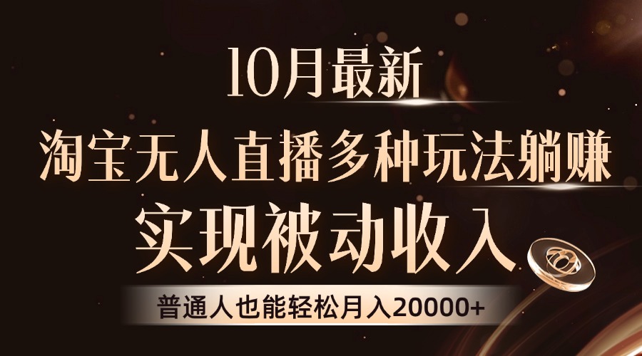 （13011期）10月最新，淘宝无人直播8.0玩法，实现被动收入，普通人也能轻松月入2W+-玩备项目资源网