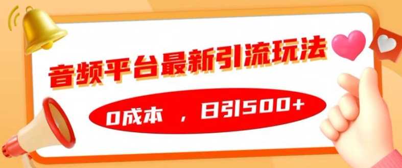 音频平台最新引流玩法，0成本，日引500+【揭秘】-玩备项目资源网
