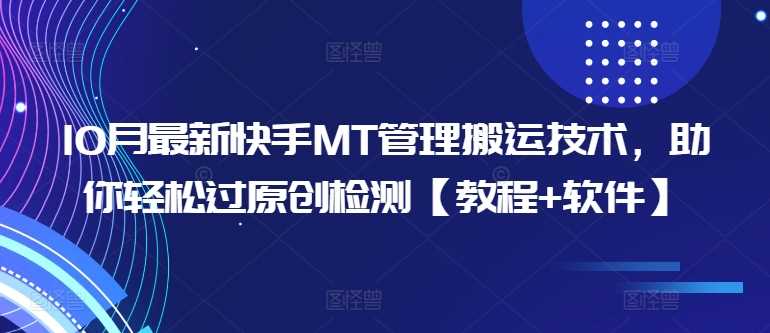 10月最新快手MT管理搬运技术，助你轻松过原创检测【教程+软件】-玩备项目资源网