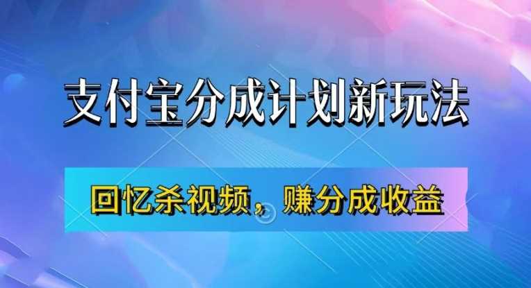 支付宝分成计划最新玩法，利用回忆杀视频，赚分成计划收益，操作简单，新手也能轻松月入过万-玩备项目资源网