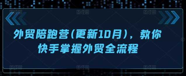 外贸陪跑营(更新10月)，教你快手掌握外贸全流程-玩备项目资源网