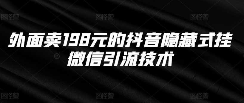 外面卖198元的抖音隐藏式挂微信引流技术-玩备项目资源网