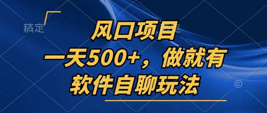 （13087期）一天500+，只要做就有，软件自聊玩法-玩备项目资源网