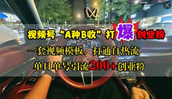 视频号“A种B收”打爆创业粉，一套视频模板打通自热流，单日单号引流200+创业粉-玩备项目资源网