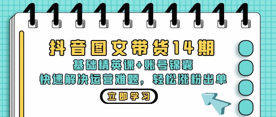 （13107期）抖音 图文带货14期：基础精英课+账号锦囊，快速解决运营难题 轻松涨粉出单-玩备项目资源网