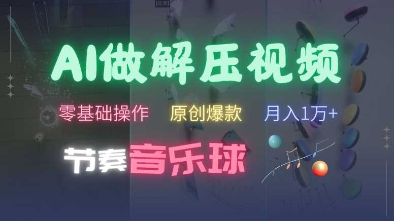 AI制作节奏音乐球解压视频，不需要专业工具，零基础操作，条条视频原创爆款，快速涨粉【揭秘】-玩备项目资源网