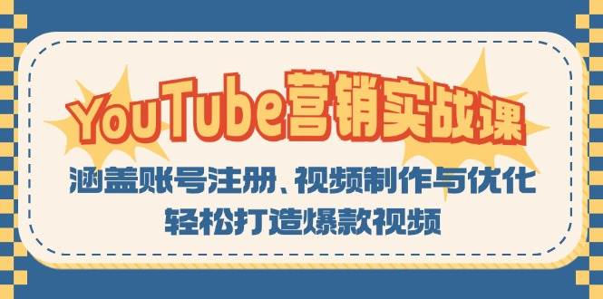 YouTube营销实战课：涵盖账号注册、视频制作与优化，轻松打造爆款视频-玩备项目资源网