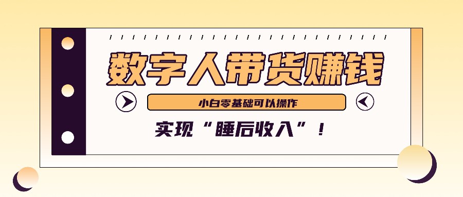 数字人带货2个月赚了6万多，做短视频带货，新手一样可以实现“睡后收入”！-玩备项目资源网