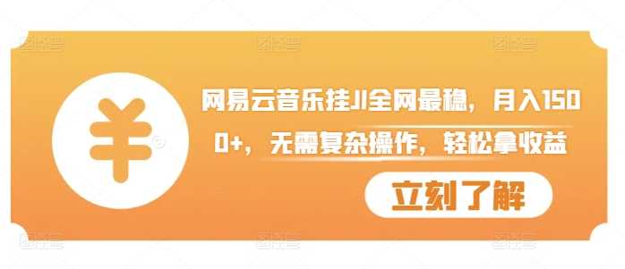 网易云音乐挂JI全网最稳，月入1500+，无需复杂操作，轻松拿收益【揭秘】-玩备项目资源网