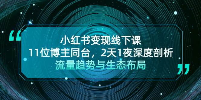 小红书变现线下课！11位博主同台，2天1夜深度剖析流量趋势与生态布局-玩备项目资源网