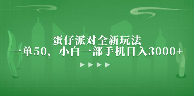 （13177期）蛋仔派对全新玩法，一单50，小白一部手机日入3000+-玩备项目资源网