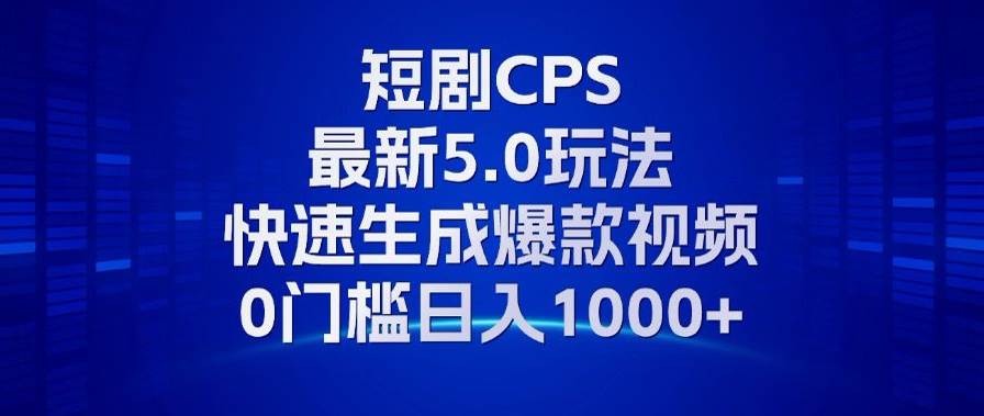 （13188期）11月最新短剧CPS玩法，快速生成爆款视频，小白0门槛轻松日入1000+-玩备项目资源网
