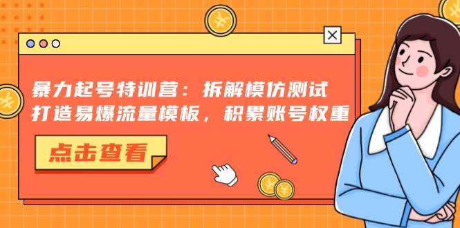 （13184期）暴力起号特训营：拆解模仿测试，打造易爆流量模板，积累账号权重-玩备项目资源网