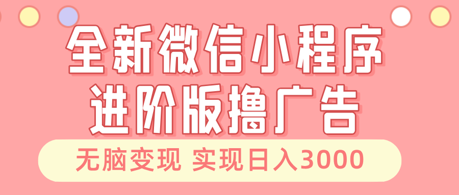 （13197期）全新微信小程序进阶版撸广告 无脑变现睡后也有收入 日入3000＋-玩备项目资源网