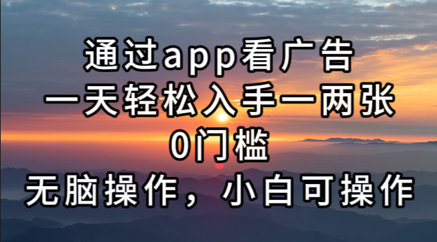 （13207期）通过app看广告，一天轻松入手一两张0门槛，无脑操作，小白可操作-玩备项目资源网