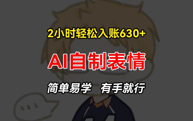 （13213期）2小时轻松入账630+赚钱项目，手把手教你做AI自制表情，简单易学有手就行-玩备项目资源网