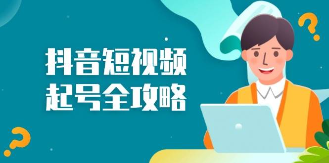 抖音短视频起号全攻略：从算法原理到运营技巧，掌握起号流程与底层逻辑-玩备项目资源网