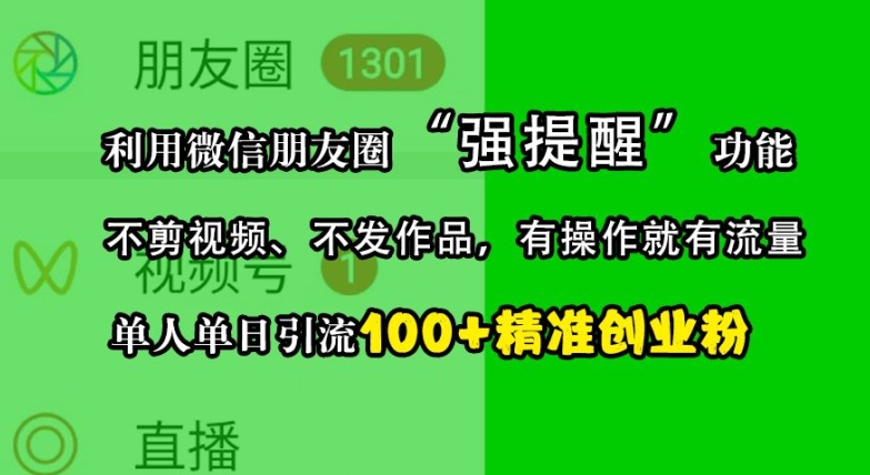 利用微信朋友圈“强提醒”功能，引流精准创业粉，不剪视频、不发作品，单人单日引流100+创业粉-玩备项目资源网