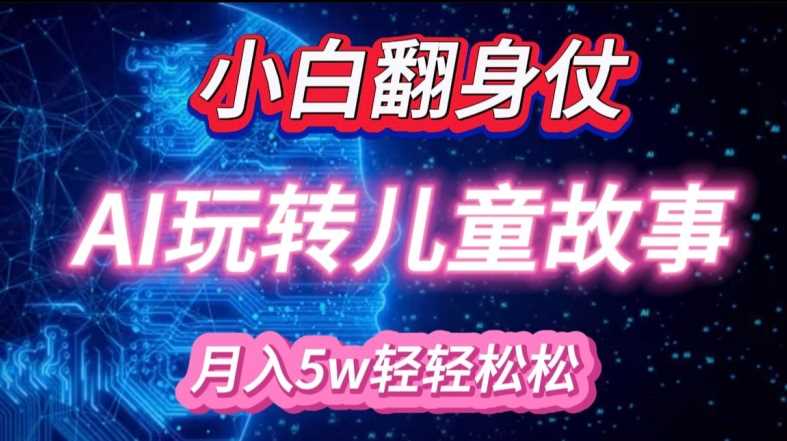 小白大翻身!靠AI玩转绘本故事，月入过W，轻松得很!-玩备项目资源网
